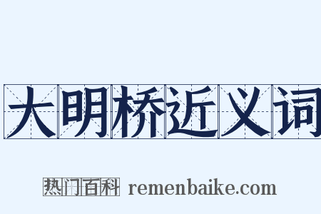 大明桥近义词是什么意思的图片